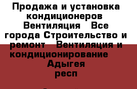 Продажа и установка кондиционеров. Вентиляция - Все города Строительство и ремонт » Вентиляция и кондиционирование   . Адыгея респ.,Адыгейск г.